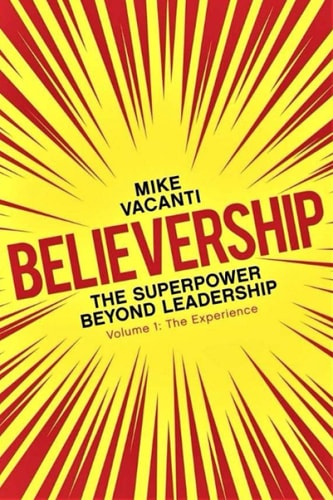Believership The Superpower Beyond Leadership: Volume 1, The Experience