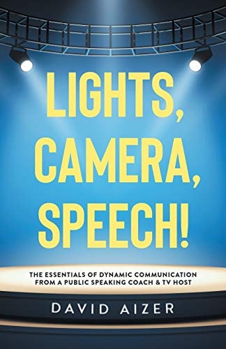LIghts, Camera, Speech! The Essentials of Dynamic Communication from a Public Speaking Coach and TV Host