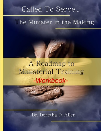 Called To Serve... The Minister in the Making Workbook The Roadmap to Ministerial Training