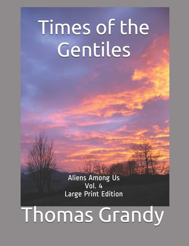 Times of the Gentiles Aliens Among Us Vol. 4 Large Print Edition