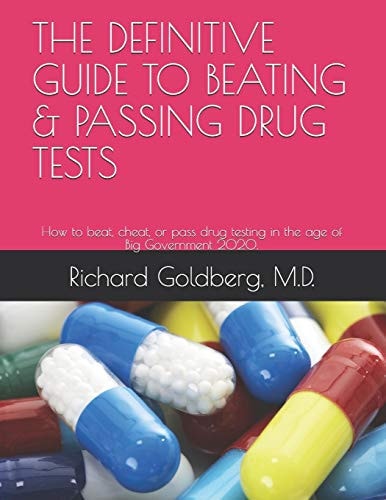 The Definitive Guide to Beating & Passing Drug Tests How to Beat, Cheat, Or Pass Drug Testing in the Age of Big Government 2020.