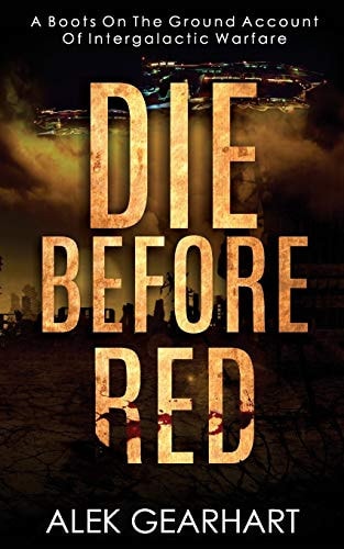 Die Before Red A Gritty Boots on the Ground Account of Intergalactic Warfare