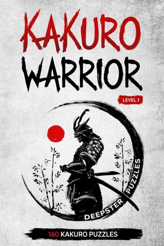 Kakuro Warrior Level 1: 160 Kakuro Puzzles for All - 6 X 9 Inches - Become a Kakuro Addict - Kakuro Hard Level
