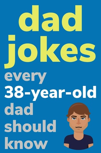 Dad Jokes Every 38 Year Old Dad Should Know Plus Bonus Try Not To Laugh Game