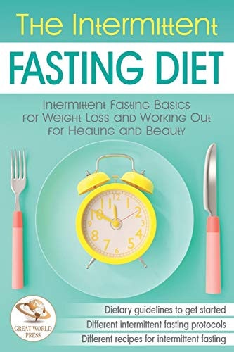 The Intermittent Fasting Diet Intermittent Fasting Basics for Weight Loss and Working Out for Healing and Beauty