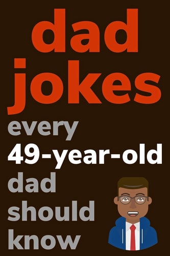 Dad Jokes Every 49 Year Old Dad Should Know Plus Bonus Try Not To Laugh Game