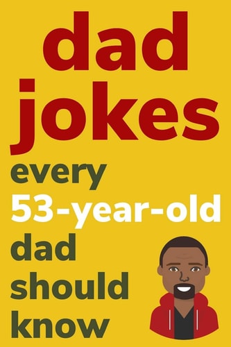 Dad Jokes Every 53 Year Old Dad Should Know Plus Bonus Try Not To Laugh Game