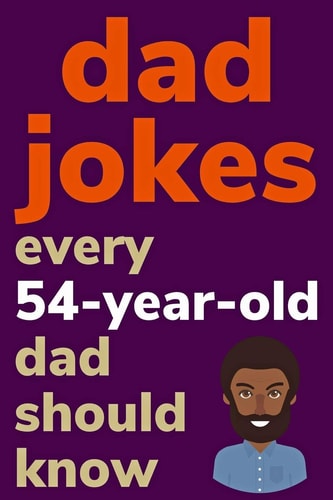 Dad Jokes Every 54 Year Old Dad Should Know Plus Bonus Try Not To Laugh Game