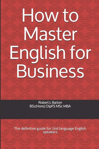 How to Master English for Business The Definitive Guide for 2nd Language English Speakers