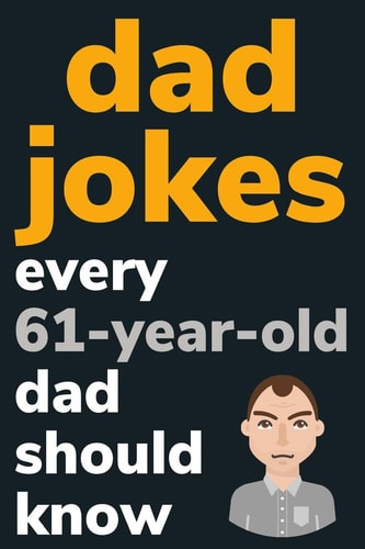 Dad Jokes Every 61 Year Old Dad Should Know Plus Bonus Try Not To Laugh Game
