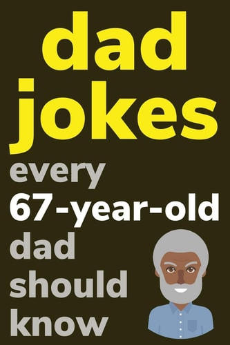 Dad Jokes Every 67 Year Old Dad Should Know Plus Bonus Try Not To Laugh Game