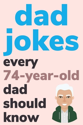 Dad Jokes Every 74 Year Old Dad Should Know Plus Bonus Try Not To Laugh Game