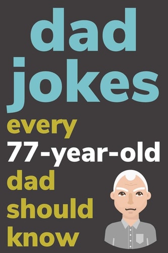 Dad Jokes Every 77 Year Old Dad Should Know Plus Bonus Try Not To Laugh Game