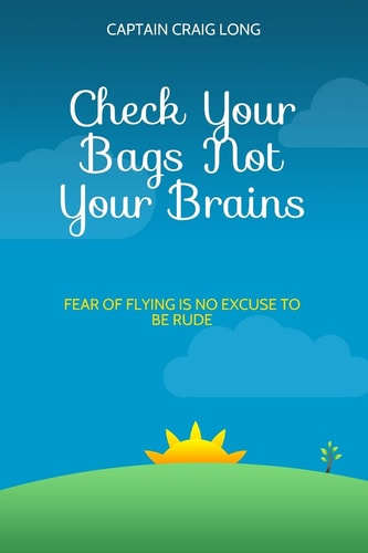 Check Your Bags Not Your Brains Fear of Flying is No Excuse to be Rude