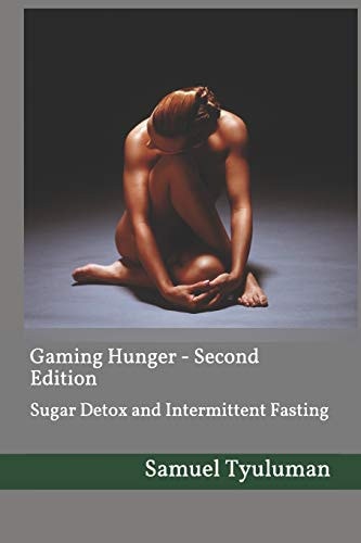 Gaming Hunger - Second Edition Intermittent Fasting and Sugar Detox