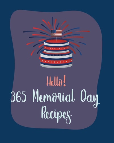 Hello! 365 Memorial Day Recipes Best Memorial Day Cookbook Ever For Beginners [Book 1]