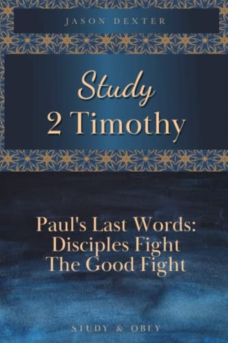 Study 2 Timothy - Paul's Last Words Disciples Fight the Good Fight