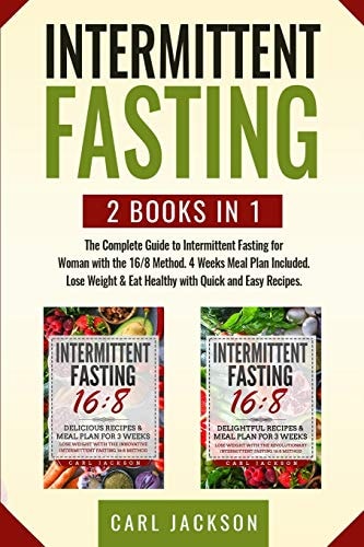 Intermittent Fasting 2 Books in 1: The Complete Guide to Intermittent Fasting for Woman with the 16/8 Method. 4 Weeks Meal Plan Included. Lose Weight & Eat Healthy with Quick and Easy Recipes.