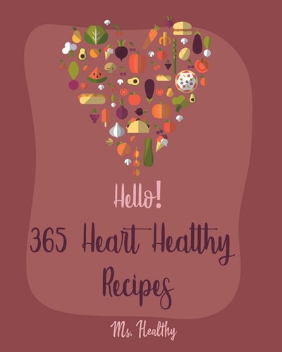 Hello! 365 Heart Healthy Recipes Best Heart Healthy Cookbook Ever For Beginners [Book 1]