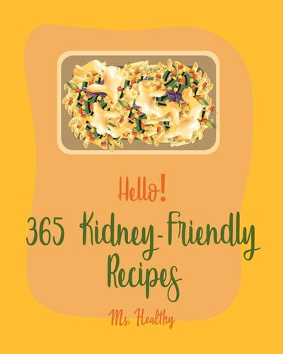 Hello! 365 Kidney-Friendly Recipes Best Kidney-Friendly Cookbook Ever For Beginners [Book 1]