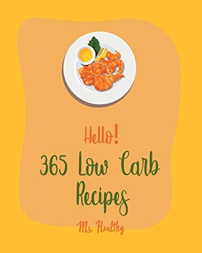 Hello! 365 Low Carb Recipes Best Low Carb Cookbook Ever For Beginners [Book 1]