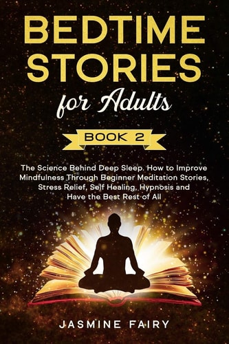 Bedtime Stories for Adults (Book 2) The Science Behind Deep Sleep. How to Improve Mindfulness Through Beginner Meditation Stories, Stress Relief, Self Healing, Hypnosis and Have the Best Rest of All
