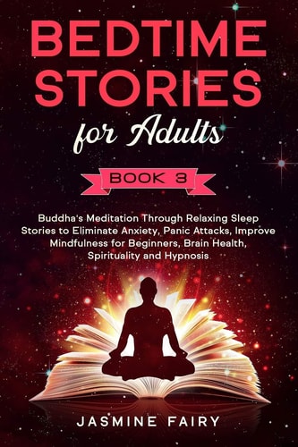 Bedtime Stories for Adults (Book 3) Buddha's Meditation Through Relaxing Sleep Stories to Eliminate Anxiety, Panic Attacks, Improve Mindfulness for Beginners, Brain Health, Spirituality and Hypnosis