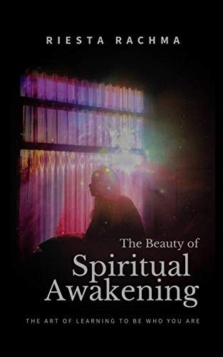 The Beauty of Spiritual Awakening The Art of Learing to be Who You Are