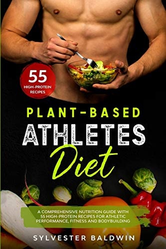 Plant-Based Athletes Diet A Comprehensive Nutrition Guide with 55 High-Protein Recipes for Athletic Performance, Fitness and Bodybuilding. Full Color.