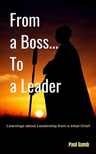 From a Boss... To a Leader Learnings about Leadership from a Tribal Chief
