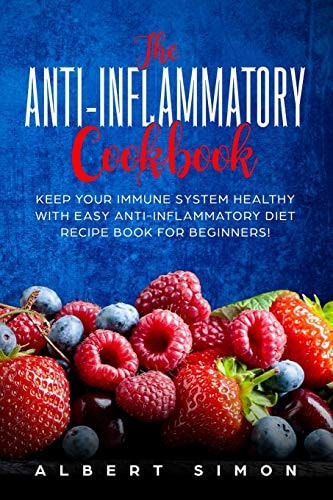 The Anti-inflammatory Cookbook Keep Your Immune System Healthy with Easy Anti-Inflammatory Diet Recipe Book for Beginners!