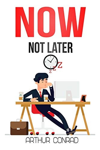 NOW, Not Later Stop Procrastinating, Boost Productivity and Live an Effective Life by Managing Time Like Millionaires