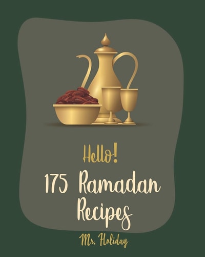Hello! 175 Ramadan Recipes Best Ramadan Cookbook Ever For Beginners [Turkish Cookbook, Summer Salads Cookbook, Cauliflower Rice Recipes, Rice Pudding Recipe, Homemade Salad Dressing Recipes] [Book 1]