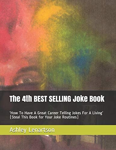 The 4th BEST SELLING Joke Book 'How To Have A Great Career Telling Jokes For A Living' (Steal This Book for Your Joke Routines)
