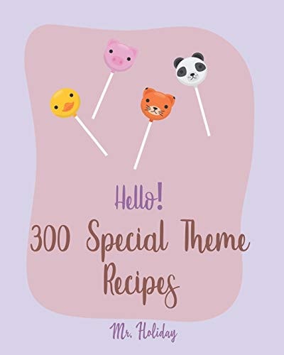 Hello! 300 Special Theme Recipes Best Special Theme Cookbook Ever For Beginners [Hawaii Cookbook, Tropical Cookbook, Pirate Cookbook, Pina Colada Recipe, Christmas Cocktail Cookbook] [Book 1]