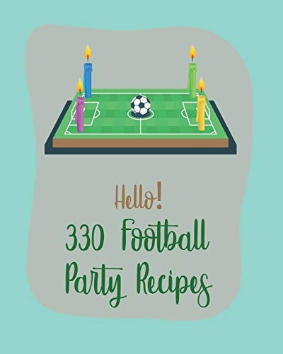 Hello! 330 Football Party Recipes Best Football Party Cookbook Ever For Beginners [Book 1]
