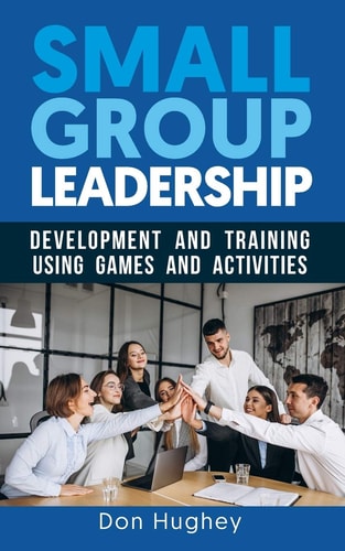 Small Group Leadership Leadership Development and Training Using Games & Activities