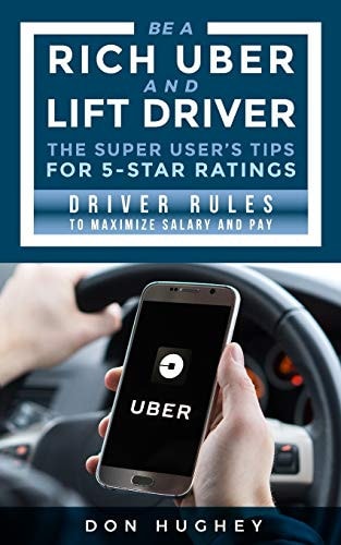 Be A Uber & Lift Driver - The Super User's Tips for 5 Star Ratings Driver Rules to Maximize Salary and Pay