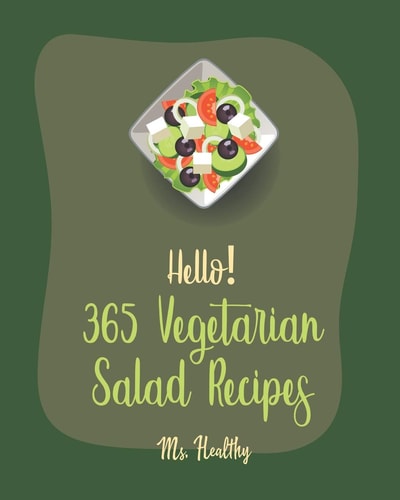 Hello! 365 Vegetarian Salad Recipes Best Vegetarian Salad Cookbook Ever For Beginners [Citrus Cookbook, Black Bean Recipes, Summer Salads Cookbook, Cucumber Salad Recipe, Coleslaw Cookbook] [Book 1]