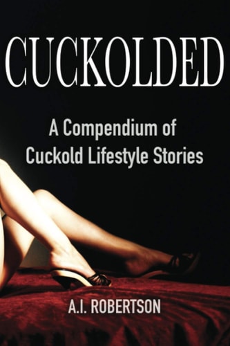 Cuckolded A Compendium of Cuckold Lifestyle Stories