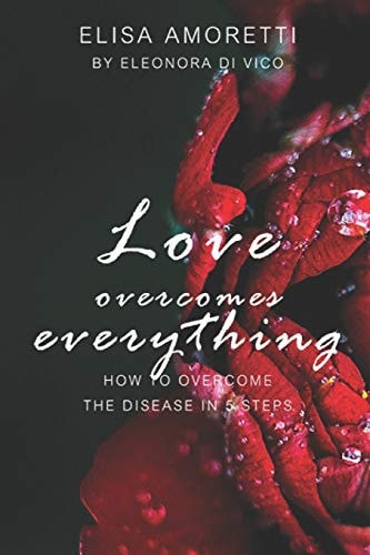 Love Overcomes Everything How to Overcome the Disease in 5 Steps