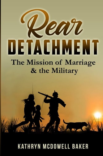 Rear Detachment The Mission of Marriage & the Military