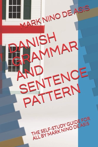 Danish Grammar and Sentence Pattern The Self-Study Guide for All by Mark Nino de Asis