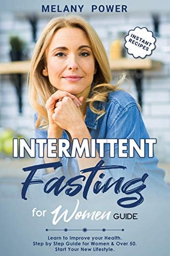 Intermittent Fasting for Women Learn to Improve Your Health. Step by Step Guide for Beginners, Start Your New Lifestyle and Weight Loss, for Women and Over 50. Useful and Instant Recipes