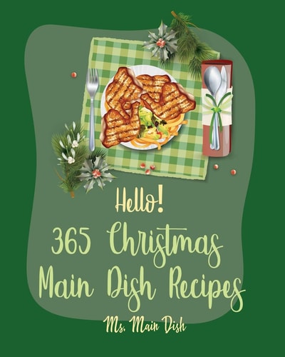 Hello! 365 Christmas Main Dish Recipes Best Christmas Main Dish Cookbook Ever For Beginners [Book 1]