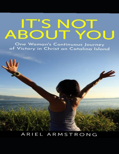 It's Not About You One Woman's Continued Journey of Victory in Christ on Catalina Island