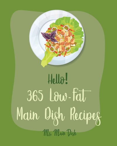Hello! 365 Low-Fat Main Dish Recipes Best Low-Fat Main Dish Cookbook Ever For Beginners [Book 1]
