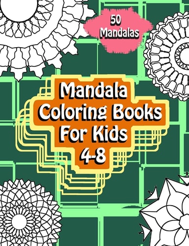 Mandala Coloring Books For Kids 4-8 50 Unique Mandalas for Kids Ages 4-8 For All Levels: Relaxing Mandalas