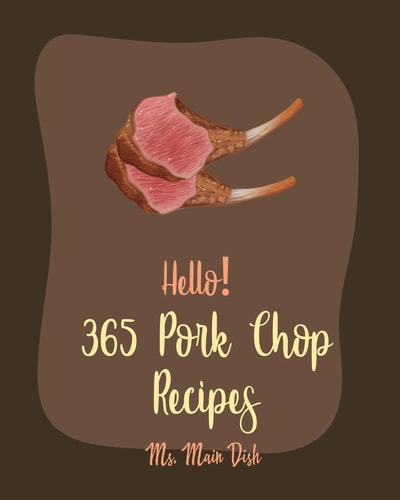Hello! 365 Pork Chop Recipes Best Pork Chop Cookbook Ever For Beginners [Braised Cookbook, Pork Chop Cookbook, Basmati Rice Recipe, Pulled Pork Book, Brown Rice Recipes, Fried Rice Recipe] [Book 1]