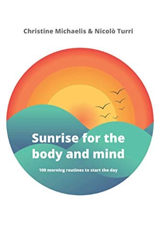 Sunrise for the Body and Mind 100 Morning Routines to Start Your Day